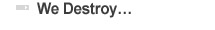 We Destroy...